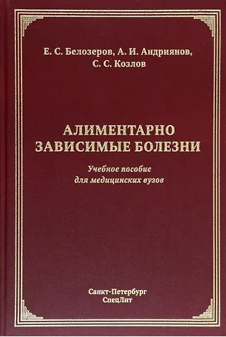 Сергей Сергеевич Козлов, Антон Игоревич Андриянов, Евгений Степанович Белозеров Алиментарно зависимые болезни: учебное пособие для медицинских вузов